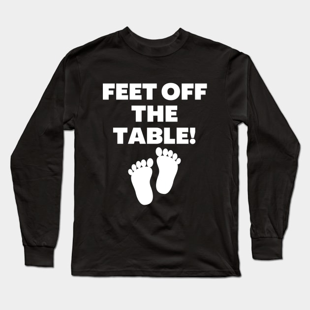 Feet Off The Table Long Sleeve T-Shirt by Word and Saying